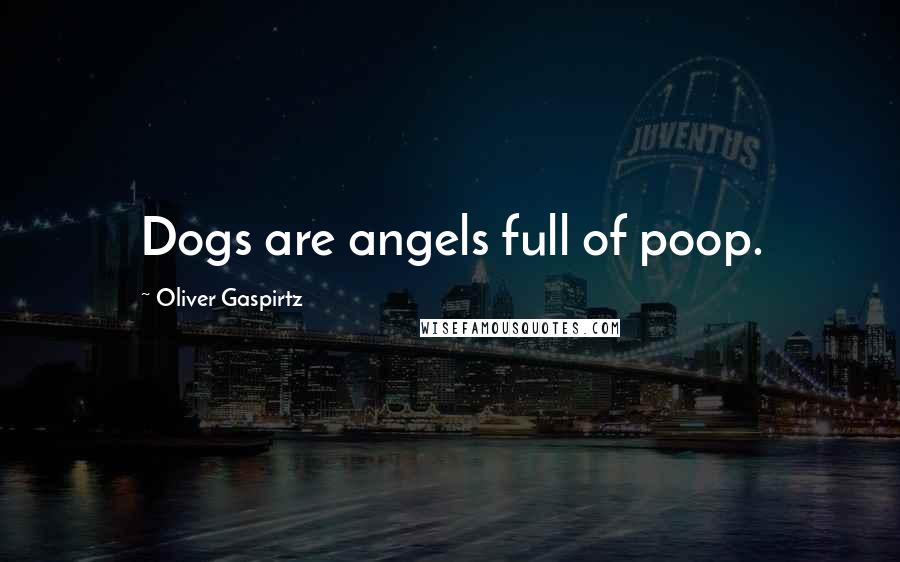 Oliver Gaspirtz Quotes: Dogs are angels full of poop.