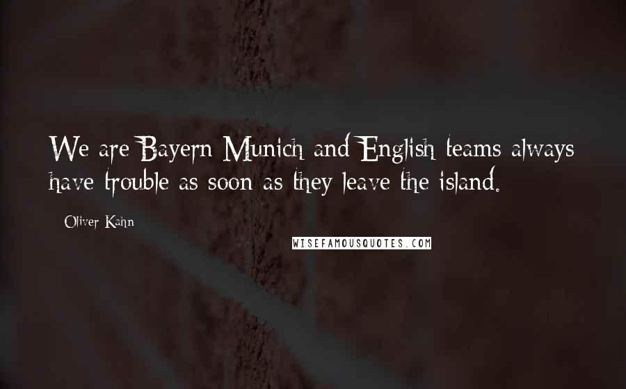 Oliver Kahn Quotes: We are Bayern Munich and English teams always have trouble as soon as they leave the island.