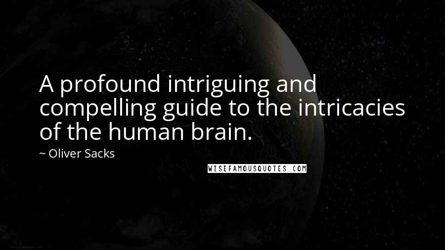 Oliver Sacks Quotes: A profound intriguing and compelling guide to the intricacies of the human brain.