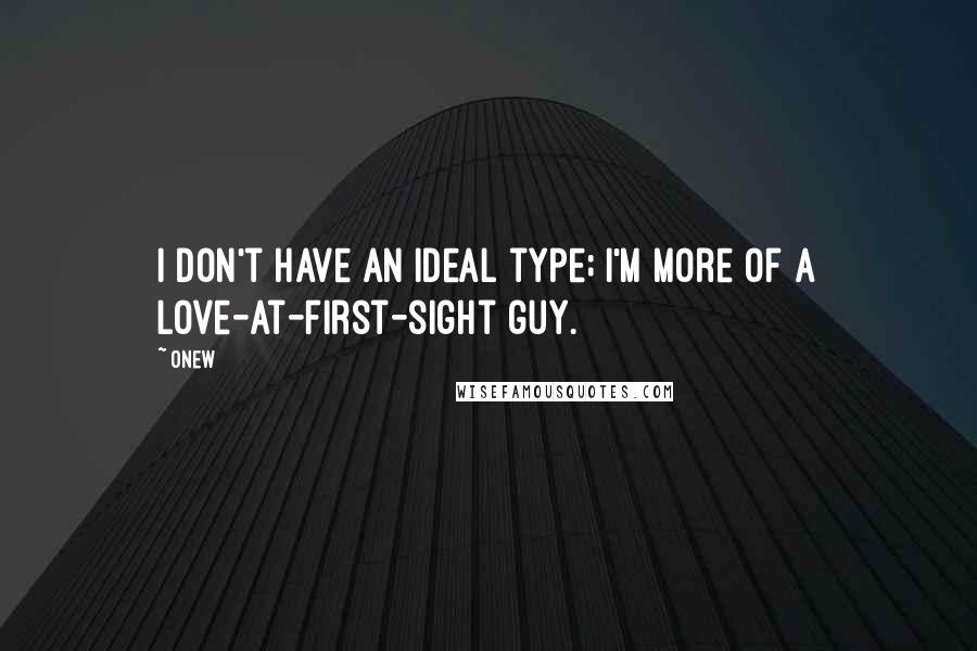 Onew Quotes: I don't have an ideal type; I'm more of a love-at-first-sight guy.