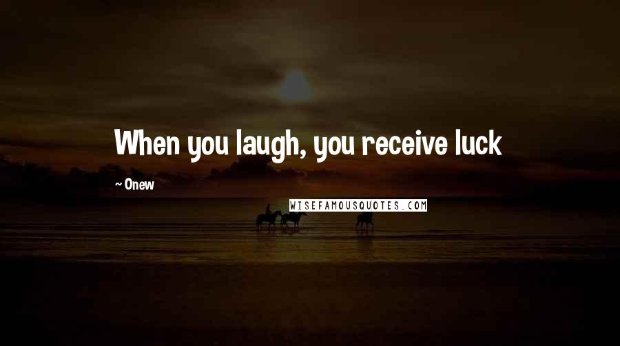 Onew Quotes: When you laugh, you receive luck