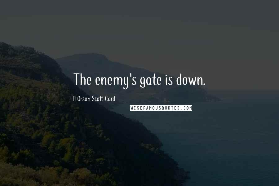 Orson Scott Card Quotes: The enemy's gate is down.