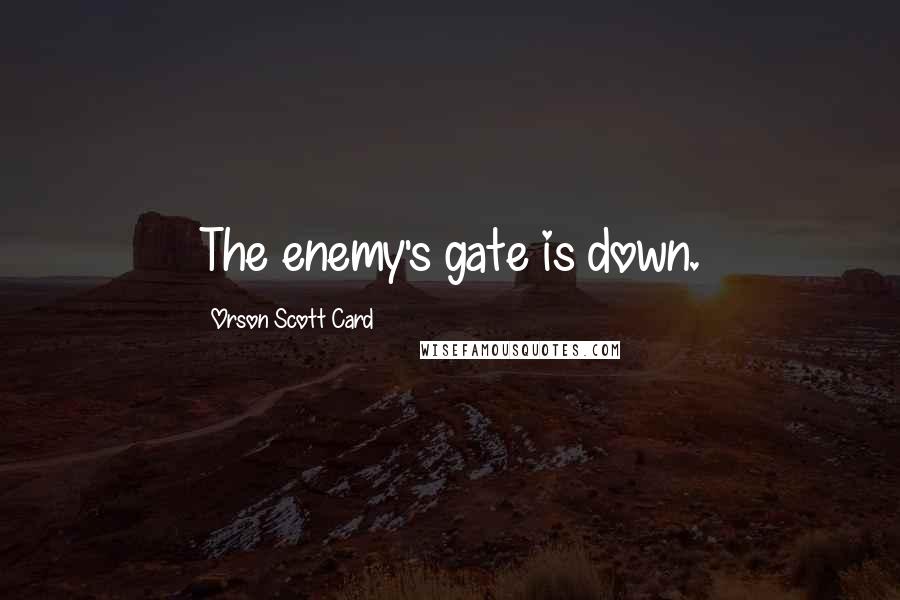 Orson Scott Card Quotes: The enemy's gate is down.