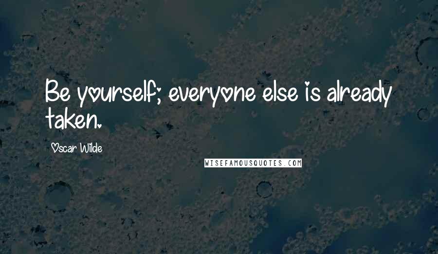 Oscar Wilde Quotes: Be yourself; everyone else is already taken.