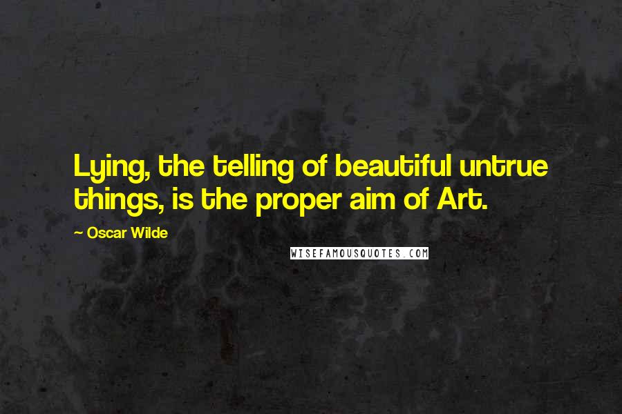 Oscar Wilde Quotes: Lying, the telling of beautiful untrue things, is the proper aim of Art.