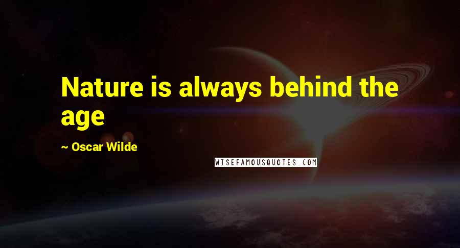 Oscar Wilde Quotes: Nature is always behind the age