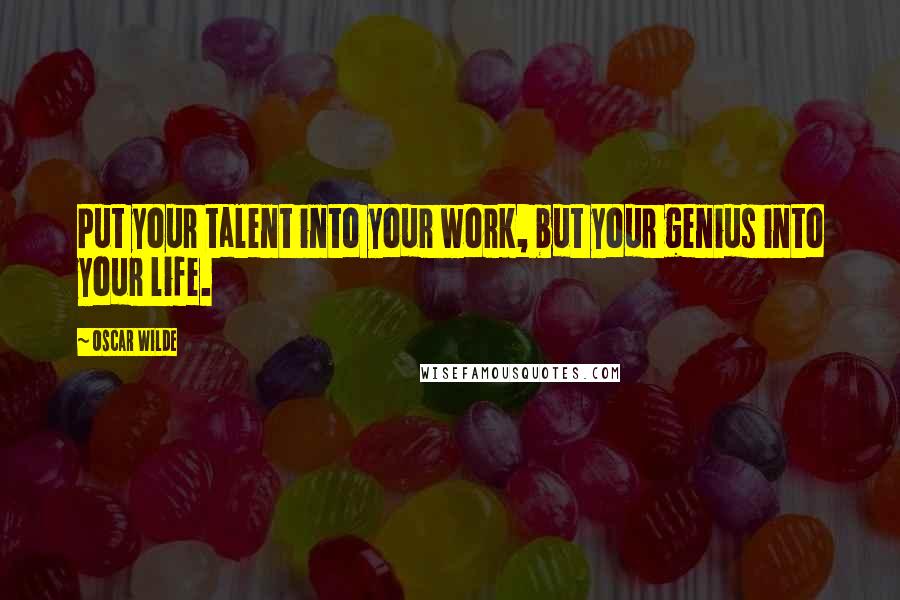 Oscar Wilde Quotes: Put your talent into your work, but your genius into your life.