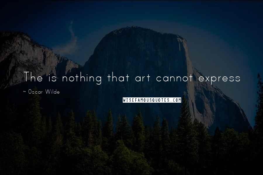 Oscar Wilde Quotes: The is nothing that art cannot express