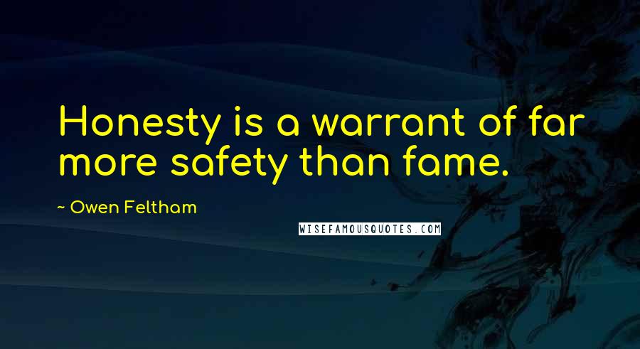 Owen Feltham Quotes: Honesty is a warrant of far more safety than fame.