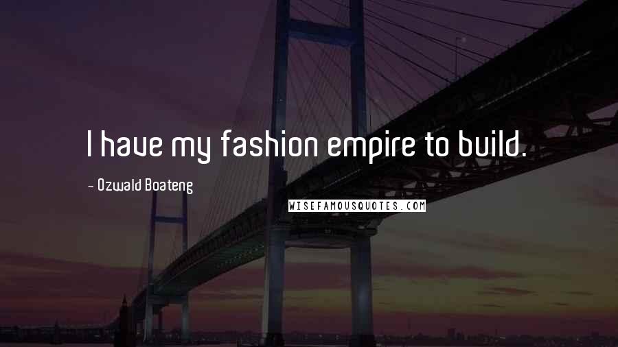 Ozwald Boateng Quotes: I have my fashion empire to build.