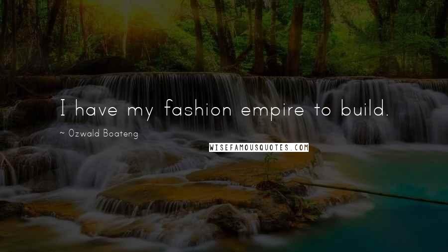 Ozwald Boateng Quotes: I have my fashion empire to build.