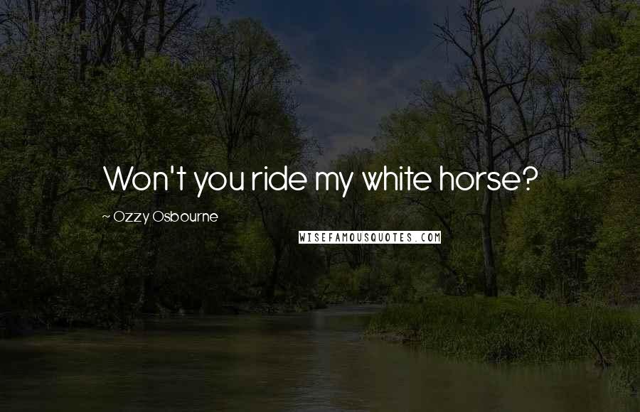 Ozzy Osbourne Quotes: Won't you ride my white horse?