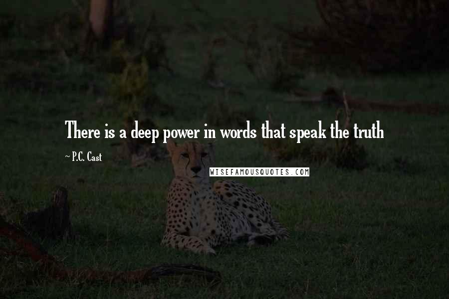 P.C. Cast Quotes: There is a deep power in words that speak the truth