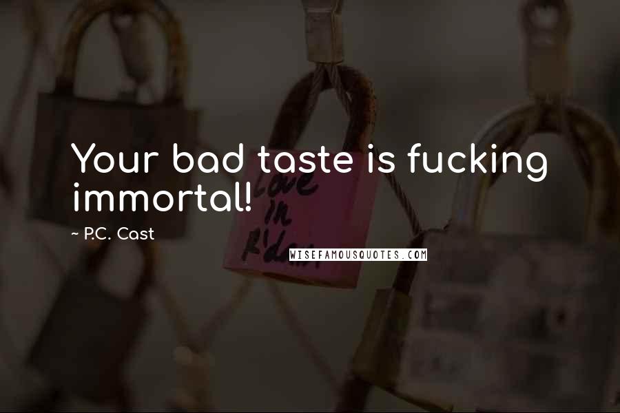 P.C. Cast Quotes: Your bad taste is fucking immortal!