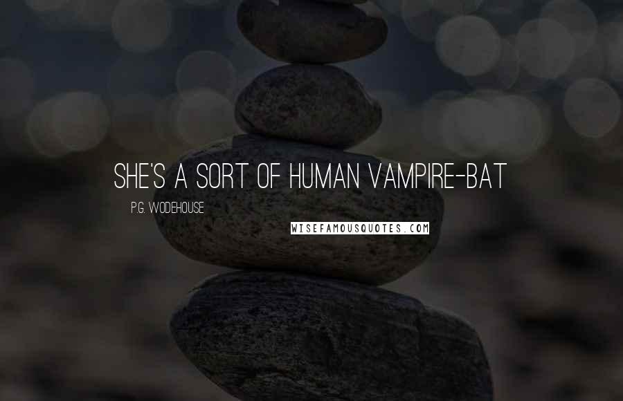 P.G. Wodehouse Quotes: She's a sort of human vampire-bat