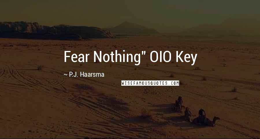 P.J. Haarsma Quotes: Fear Nothing" OIO Key