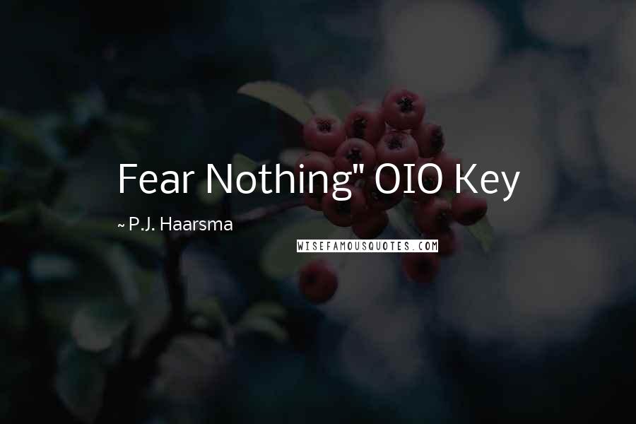 P.J. Haarsma Quotes: Fear Nothing" OIO Key