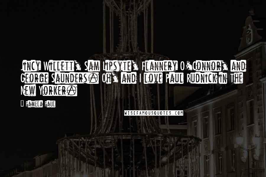 Pamela Paul Quotes: Jincy Willett, Sam Lipsyte, Flannery O'Connor, and George Saunders. Oh, and I love Paul Rudnick in The New Yorker.