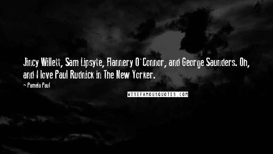 Pamela Paul Quotes: Jincy Willett, Sam Lipsyte, Flannery O'Connor, and George Saunders. Oh, and I love Paul Rudnick in The New Yorker.