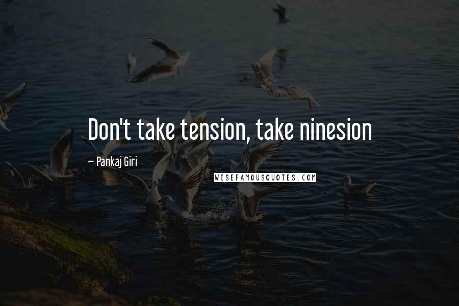 Pankaj Giri Quotes: Don't take tension, take ninesion