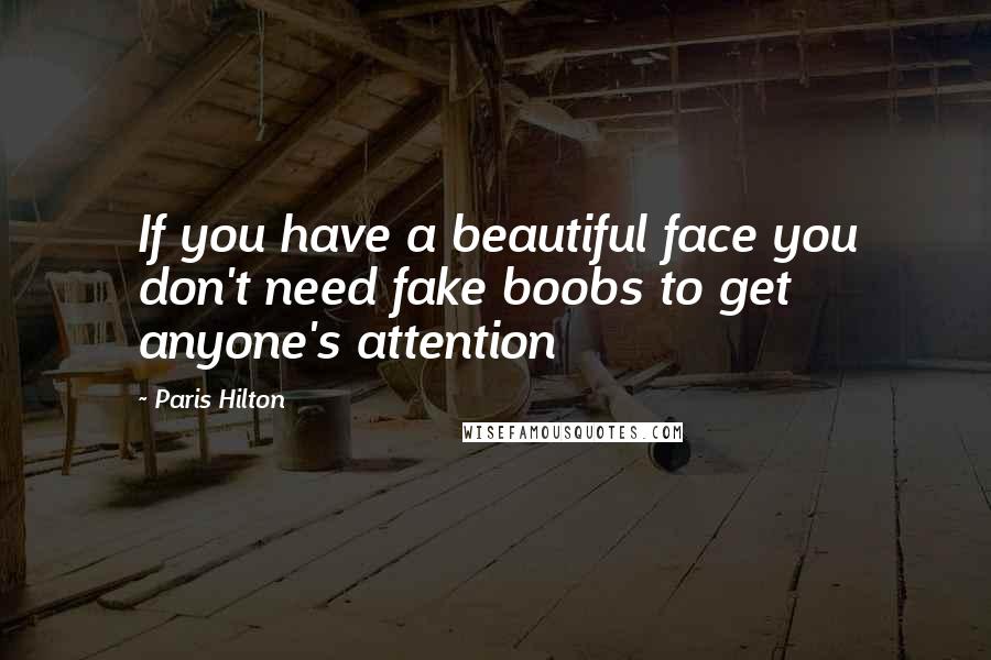 Paris Hilton Quotes: If you have a beautiful face you don't need fake boobs to get anyone's attention