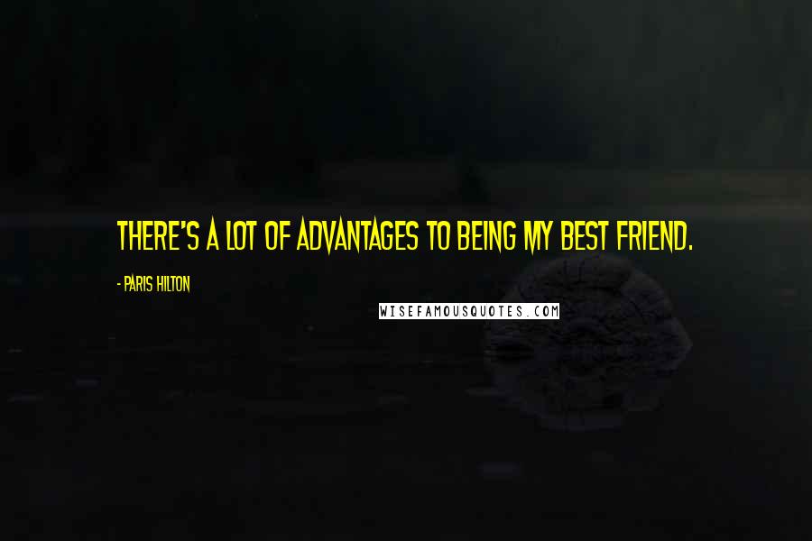 Paris Hilton Quotes: There's a lot of advantages to being my best friend.