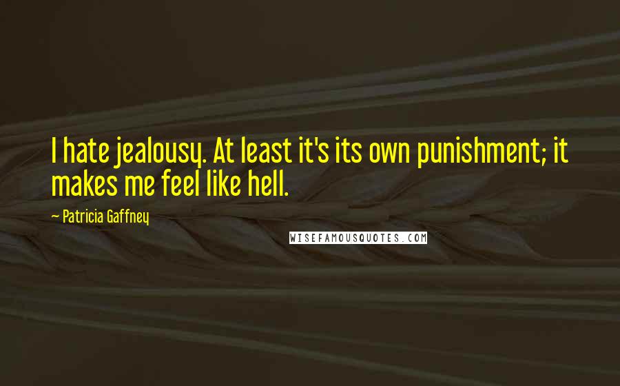 Patricia Gaffney Quotes: I hate jealousy. At least it's its own punishment; it makes me feel like hell.