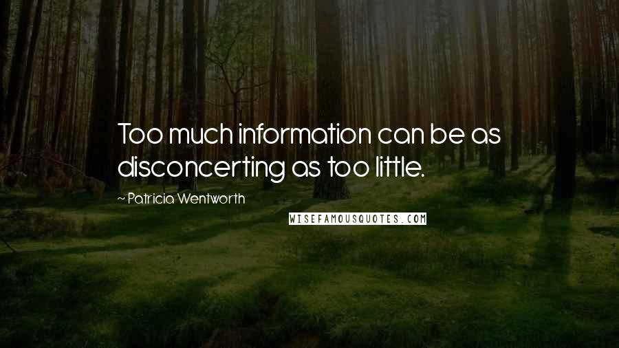 Patricia Wentworth Quotes: Too much information can be as disconcerting as too little.