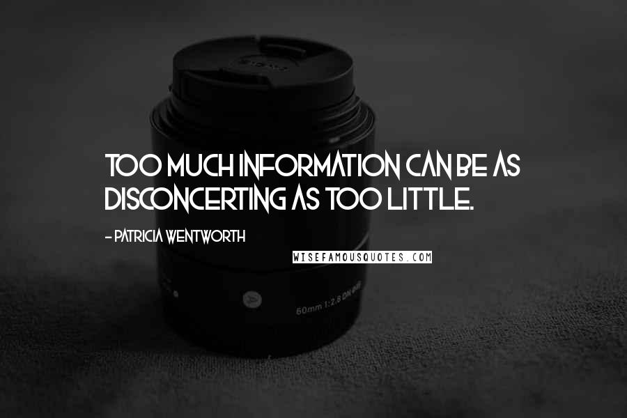 Patricia Wentworth Quotes: Too much information can be as disconcerting as too little.