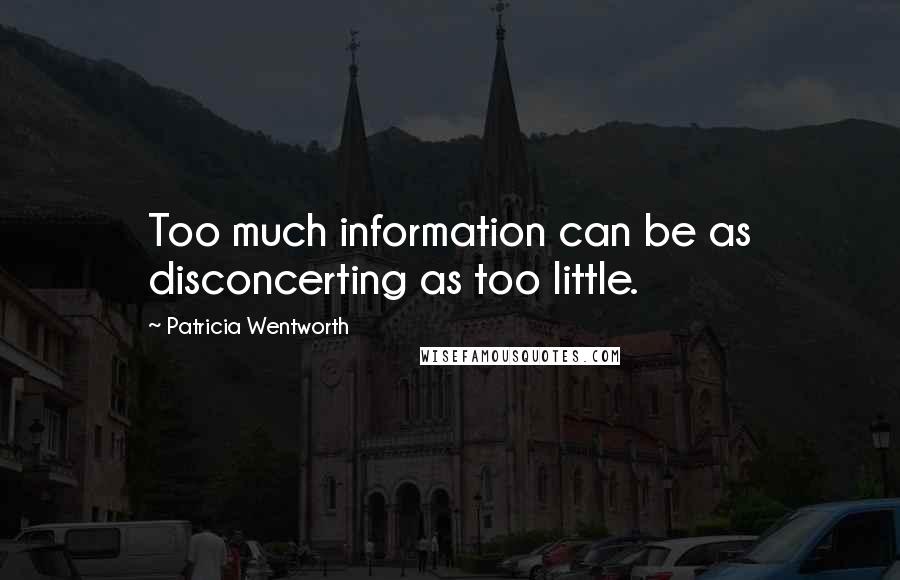 Patricia Wentworth Quotes: Too much information can be as disconcerting as too little.