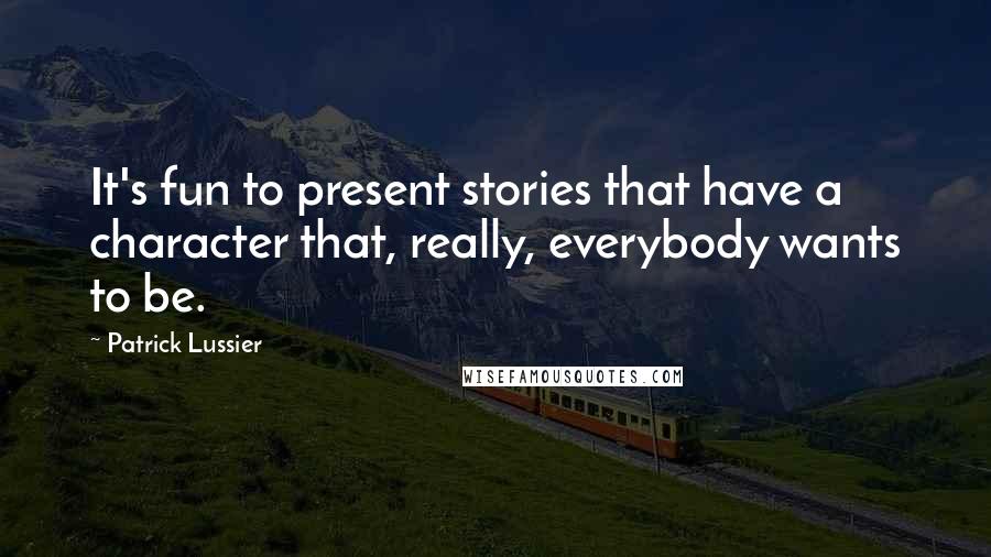 Patrick Lussier Quotes: It's fun to present stories that have a character that, really, everybody wants to be.