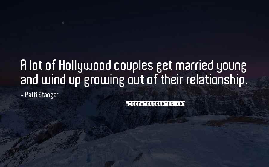 Patti Stanger Quotes: A lot of Hollywood couples get married young and wind up growing out of their relationship.