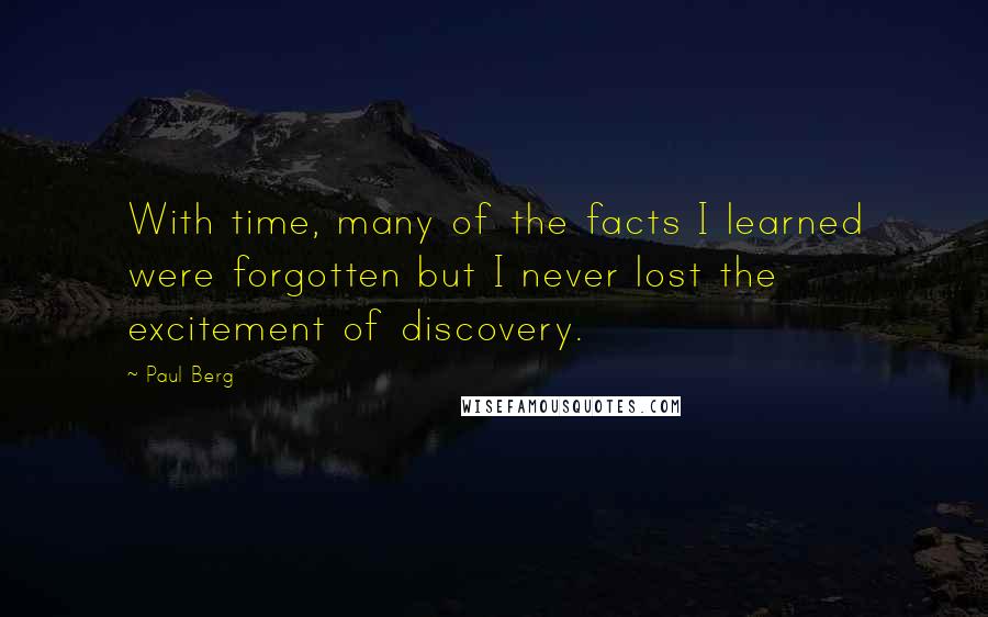 Paul Berg Quotes: With time, many of the facts I learned were forgotten but I never lost the excitement of discovery.