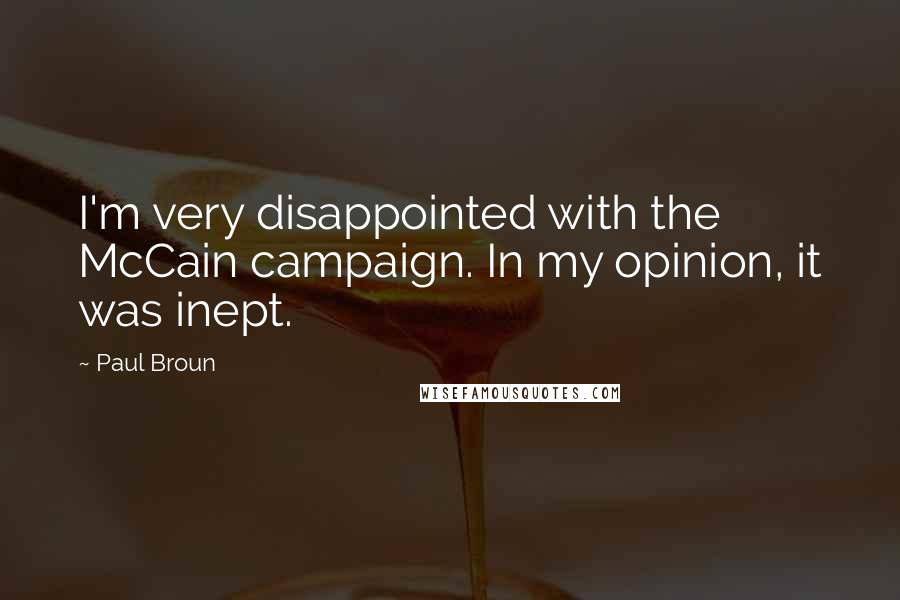 Paul Broun Quotes: I'm very disappointed with the McCain campaign. In my opinion, it was inept.