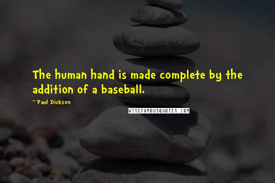 Paul Dickson Quotes: The human hand is made complete by the addition of a baseball.