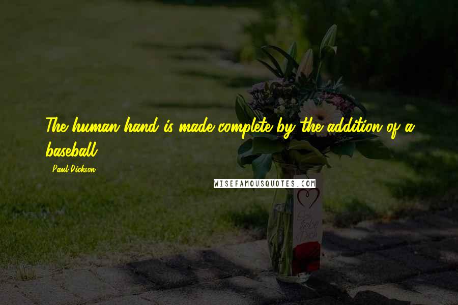 Paul Dickson Quotes: The human hand is made complete by the addition of a baseball.