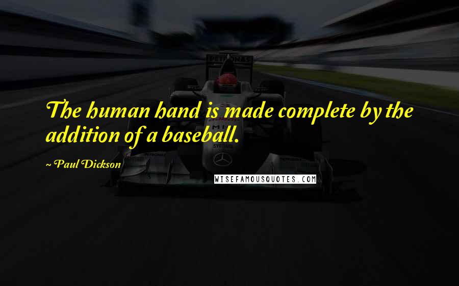 Paul Dickson Quotes: The human hand is made complete by the addition of a baseball.