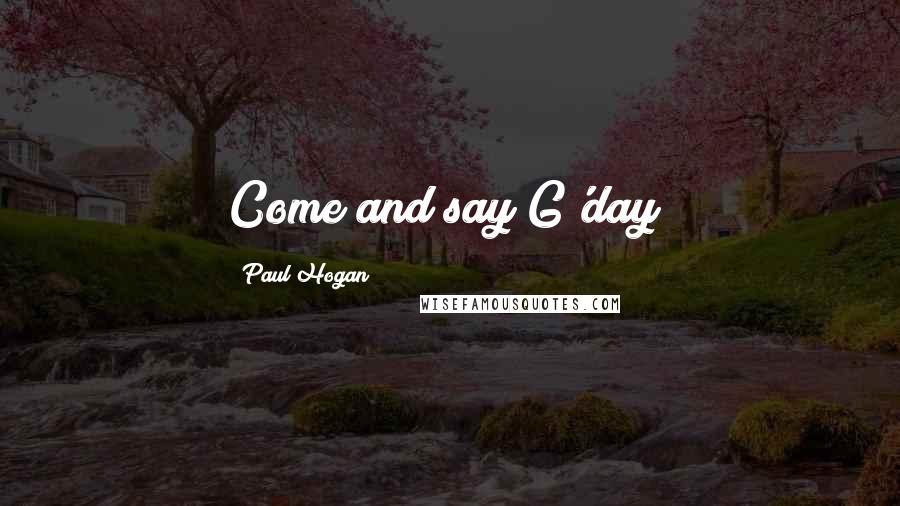 Paul Hogan Quotes: Come and say G'day!