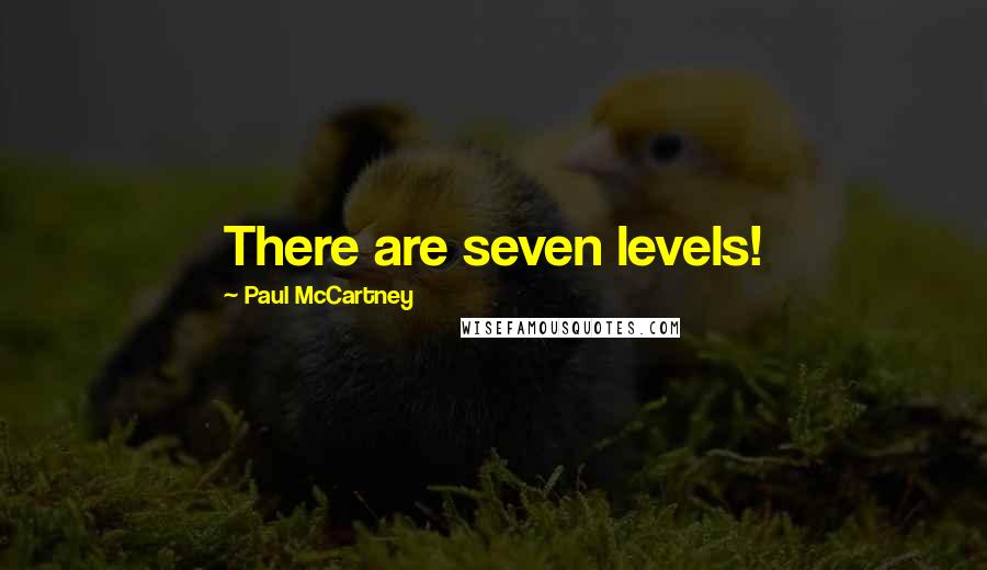 Paul McCartney Quotes: There are seven levels!