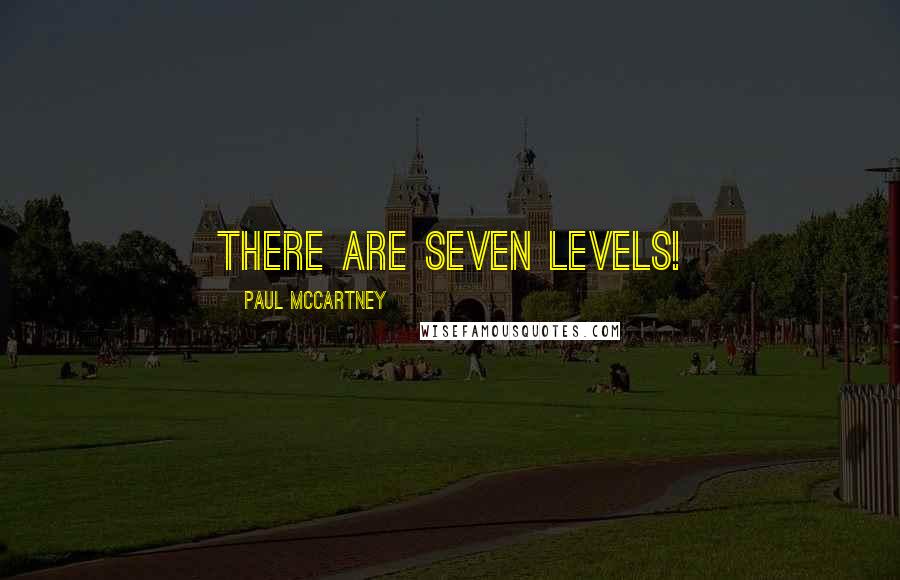 Paul McCartney Quotes: There are seven levels!