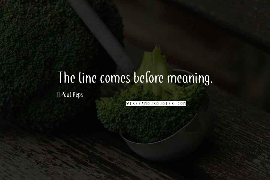 Paul Reps Quotes: The line comes before meaning.