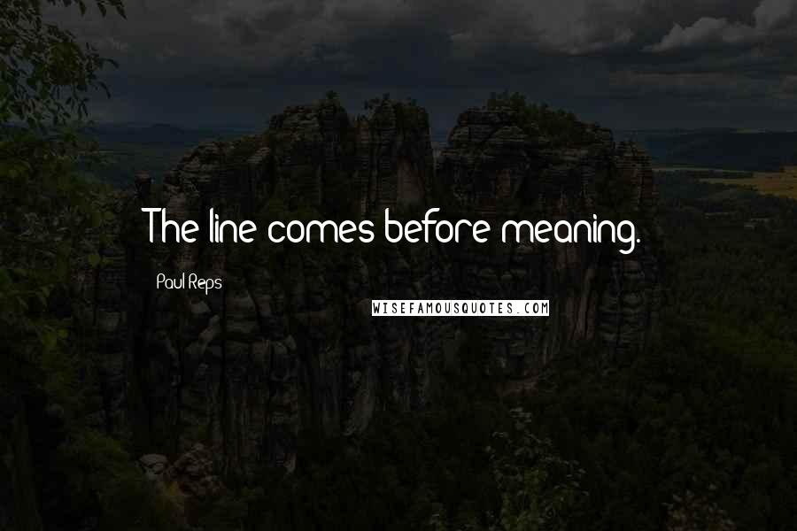 Paul Reps Quotes: The line comes before meaning.