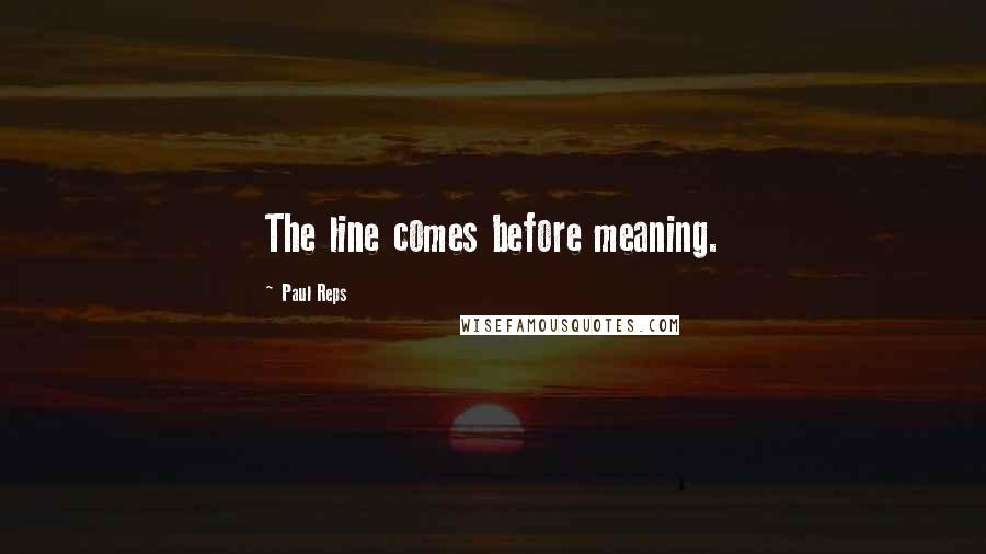 Paul Reps Quotes: The line comes before meaning.