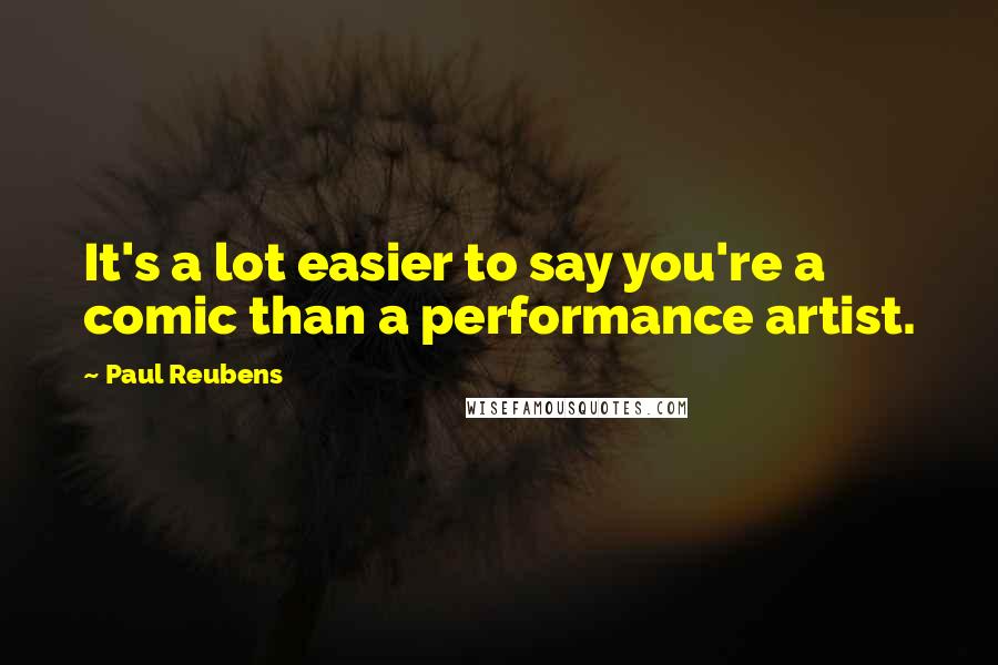 Paul Reubens Quotes: It's a lot easier to say you're a comic than a performance artist.