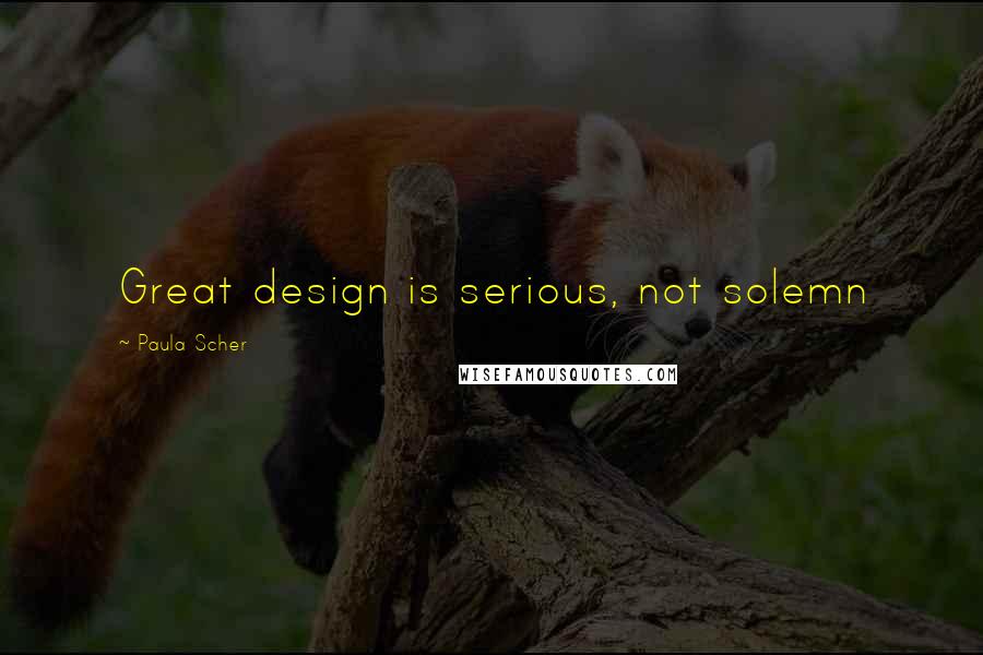 Paula Scher Quotes: Great design is serious, not solemn