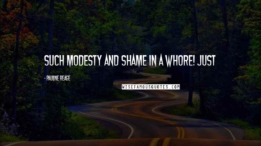 Pauline Reage Quotes: Such modesty and shame in a whore! Just