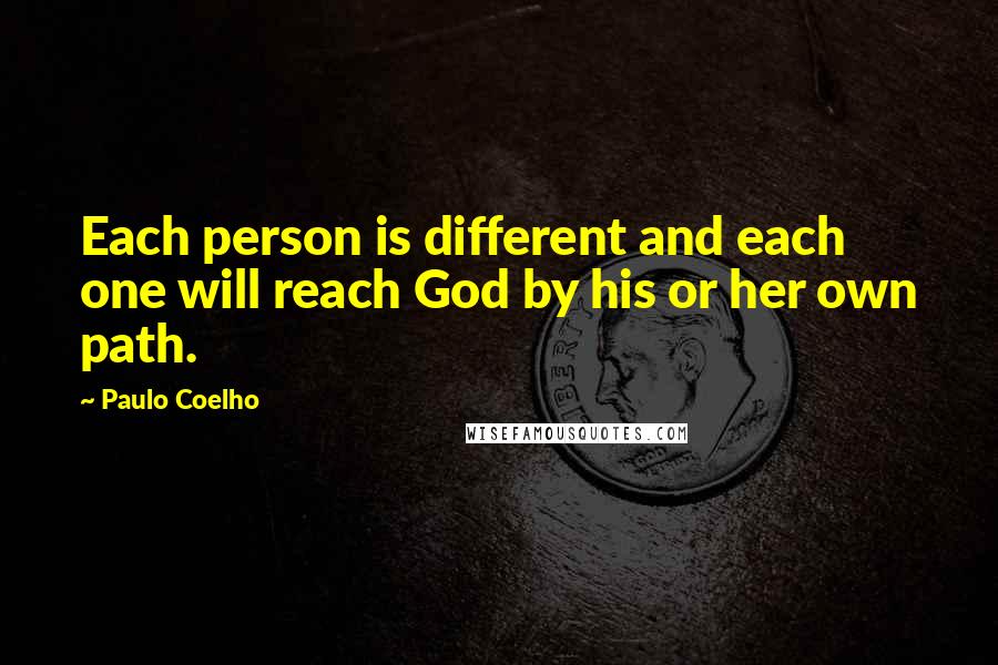 Paulo Coelho Quotes: Each person is different and each one will reach God by his or her own path.