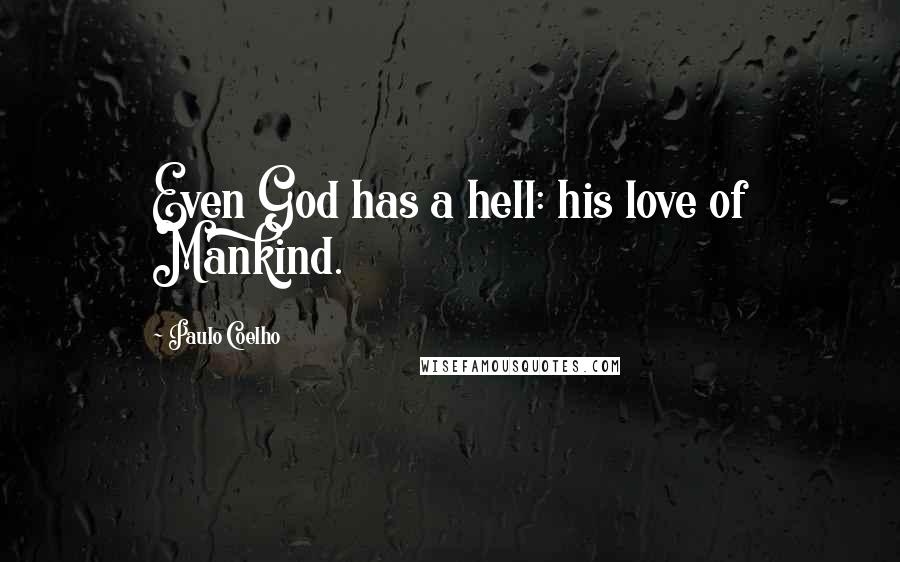 Paulo Coelho Quotes: Even God has a hell: his love of Mankind.