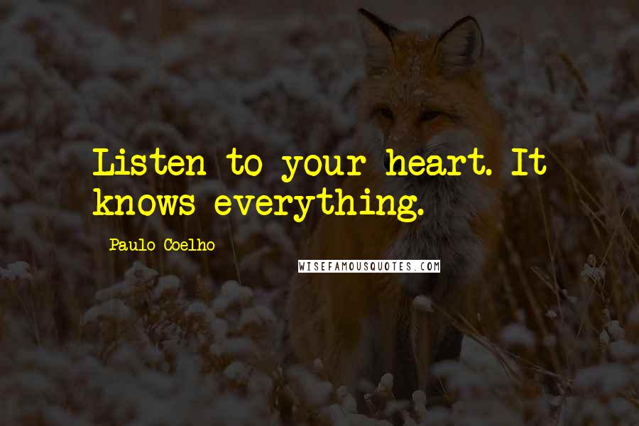 Paulo Coelho Quotes: Listen to your heart. It knows everything.