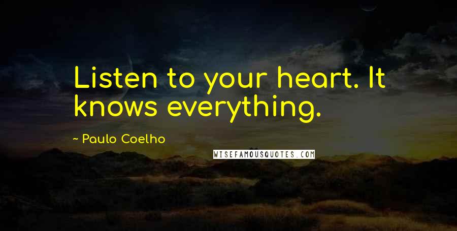 Paulo Coelho Quotes: Listen to your heart. It knows everything.